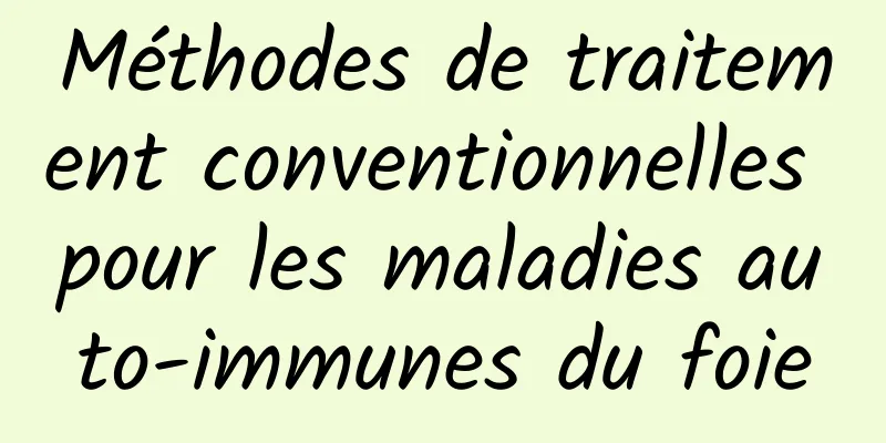 Méthodes de traitement conventionnelles pour les maladies auto-immunes du foie