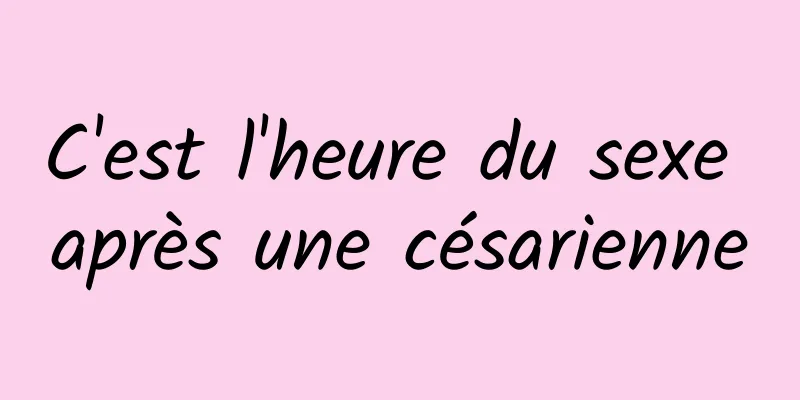 C'est l'heure du sexe après une césarienne