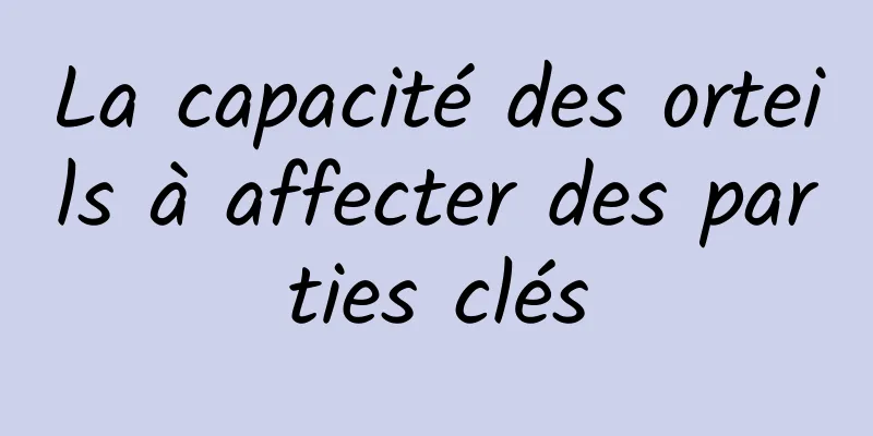 La capacité des orteils à affecter des parties clés