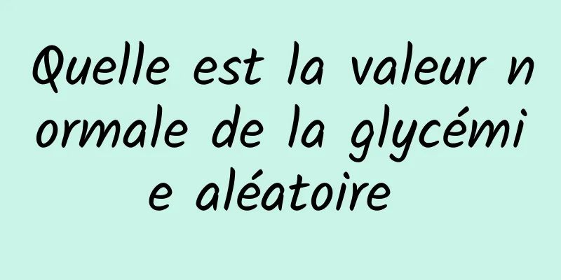 Quelle est la valeur normale de la glycémie aléatoire 