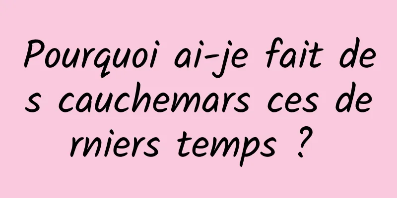 Pourquoi ai-je fait des cauchemars ces derniers temps ? 