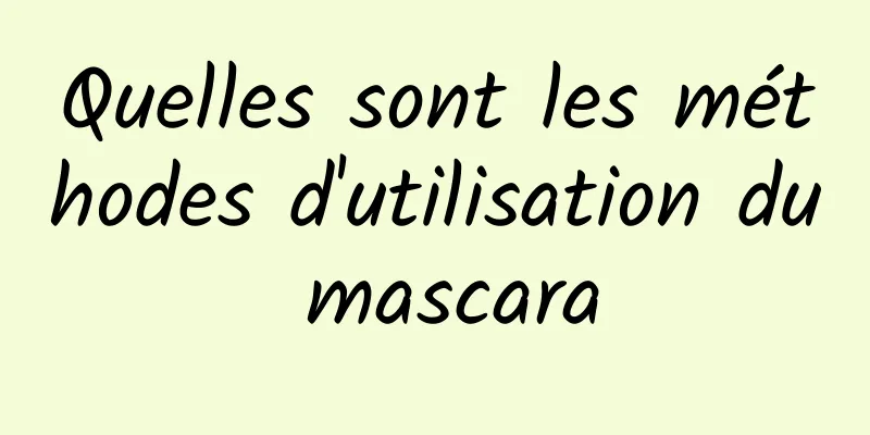 Quelles sont les méthodes d'utilisation du mascara