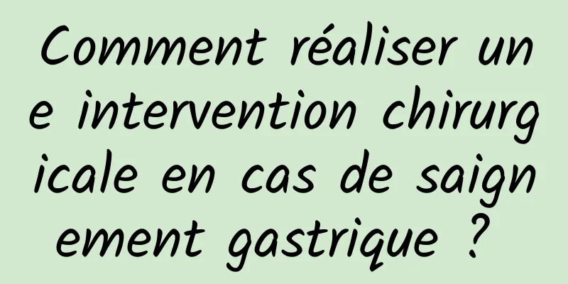 Comment réaliser une intervention chirurgicale en cas de saignement gastrique ? 