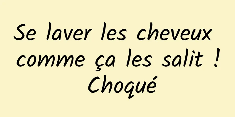 Se laver les cheveux comme ça les salit ! Choqué