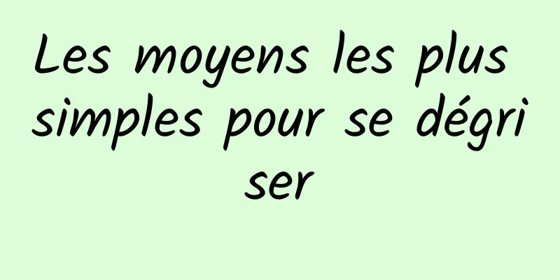 Les moyens les plus simples pour se dégriser