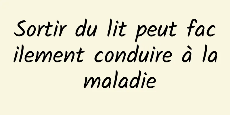 Sortir du lit peut facilement conduire à la maladie