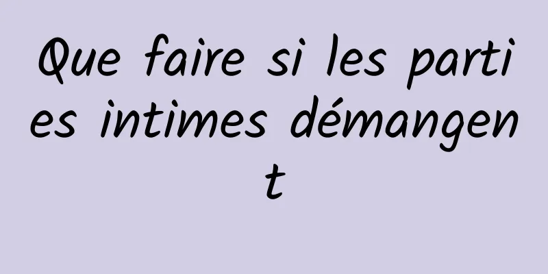 Que faire si les parties intimes démangent