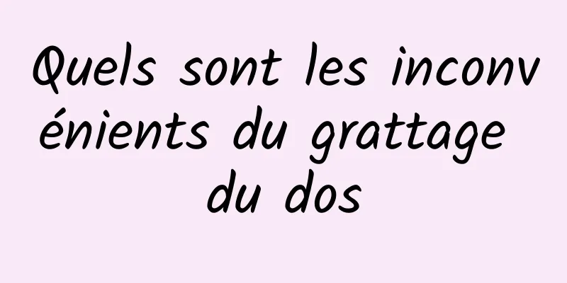 Quels sont les inconvénients du grattage du dos