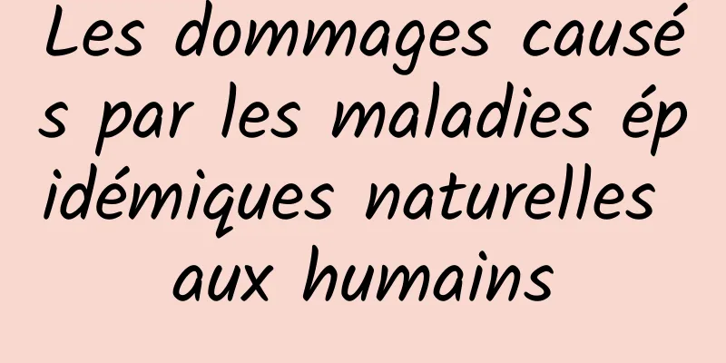 Les dommages causés par les maladies épidémiques naturelles aux humains