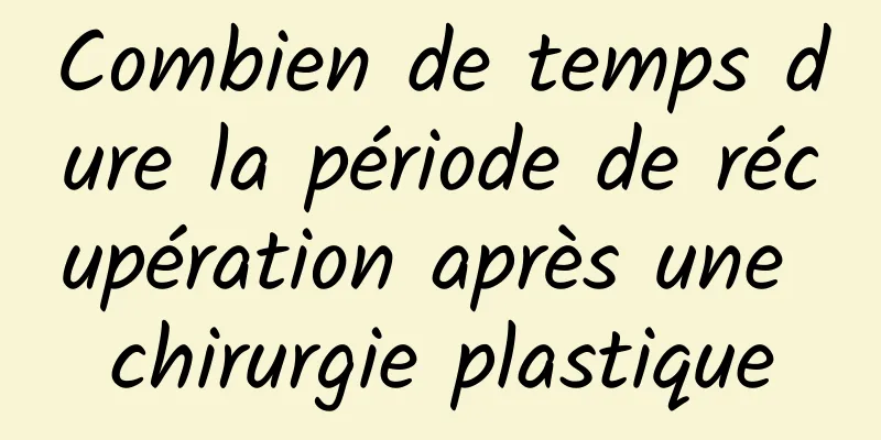 Combien de temps dure la période de récupération après une chirurgie plastique