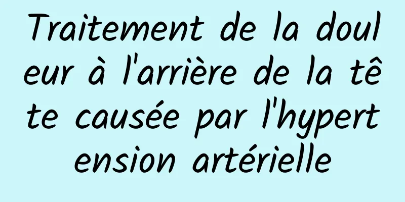 Traitement de la douleur à l'arrière de la tête causée par l'hypertension artérielle