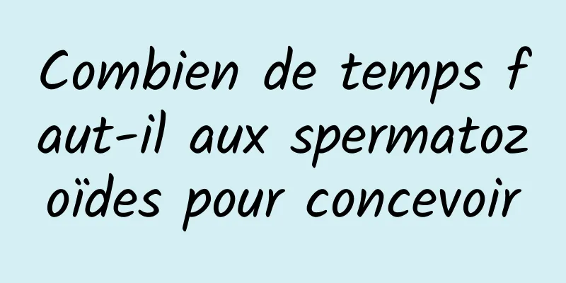 Combien de temps faut-il aux spermatozoïdes pour concevoir