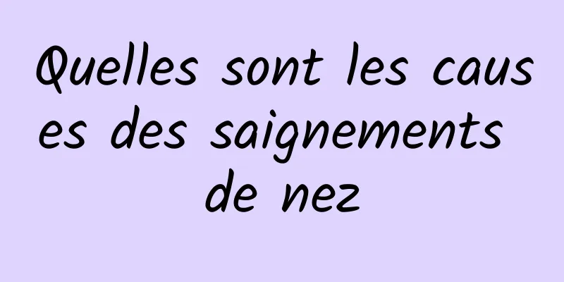 Quelles sont les causes des saignements de nez