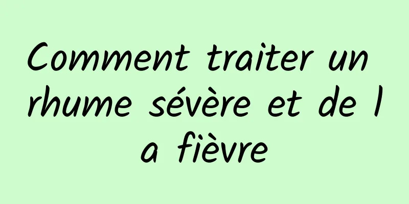 Comment traiter un rhume sévère et de la fièvre