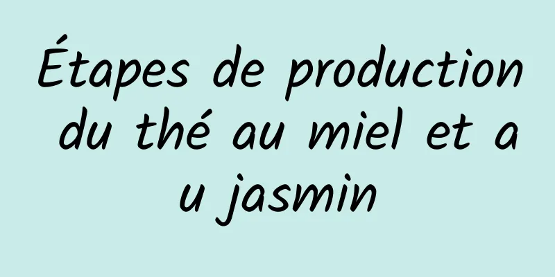 Étapes de production du thé au miel et au jasmin