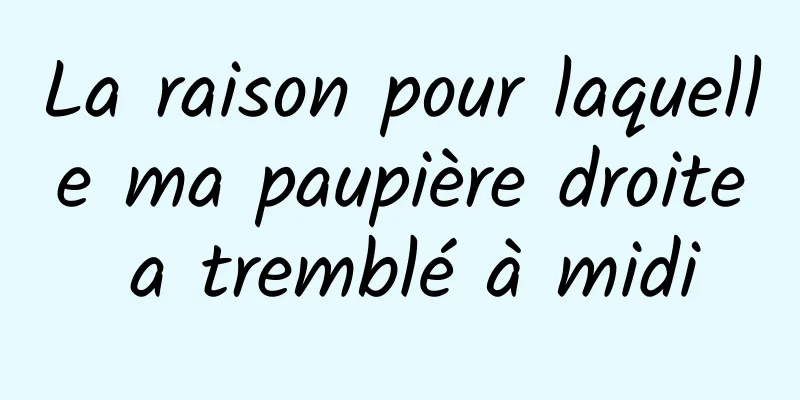 La raison pour laquelle ma paupière droite a tremblé à midi