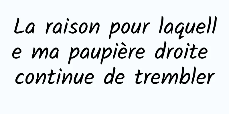 La raison pour laquelle ma paupière droite continue de trembler