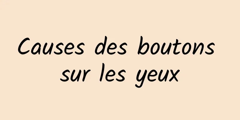 Causes des boutons sur les yeux