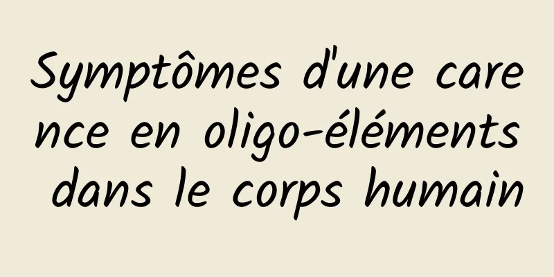 Symptômes d'une carence en oligo-éléments dans le corps humain