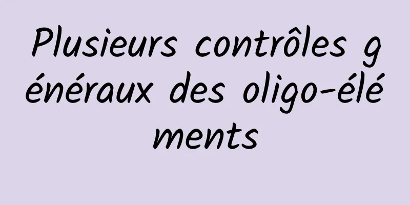 Plusieurs contrôles généraux des oligo-éléments