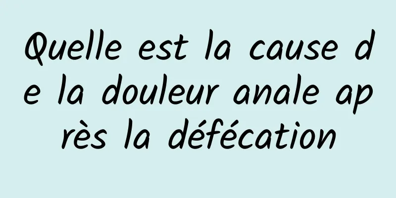 Quelle est la cause de la douleur anale après la défécation