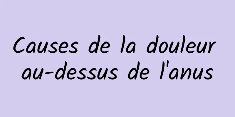 Causes de la douleur au-dessus de l'anus