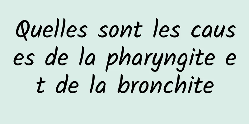 Quelles sont les causes de la pharyngite et de la bronchite