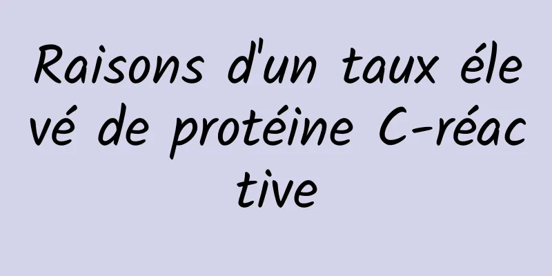 Raisons d'un taux élevé de protéine C-réactive