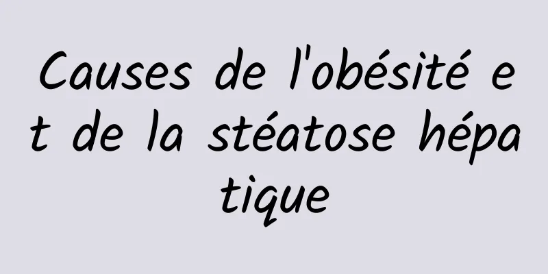 Causes de l'obésité et de la stéatose hépatique