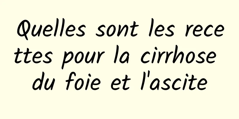 Quelles sont les recettes pour la cirrhose du foie et l'ascite