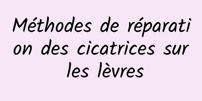 Méthodes de réparation des cicatrices sur les lèvres