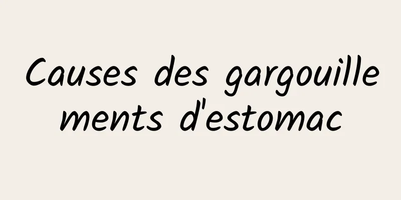 Causes des gargouillements d'estomac