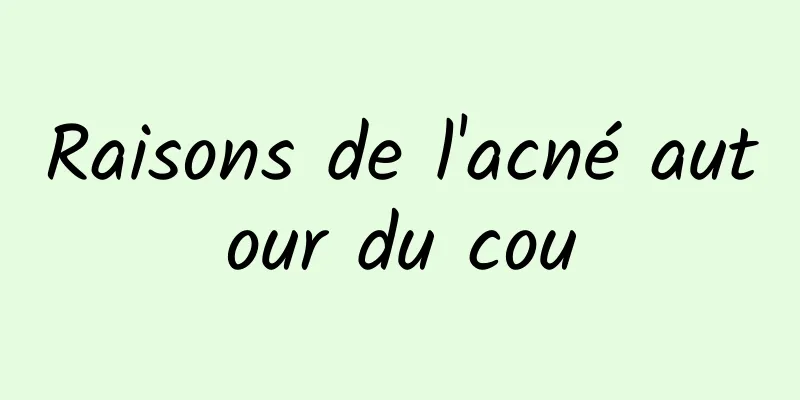 Raisons de l'acné autour du cou