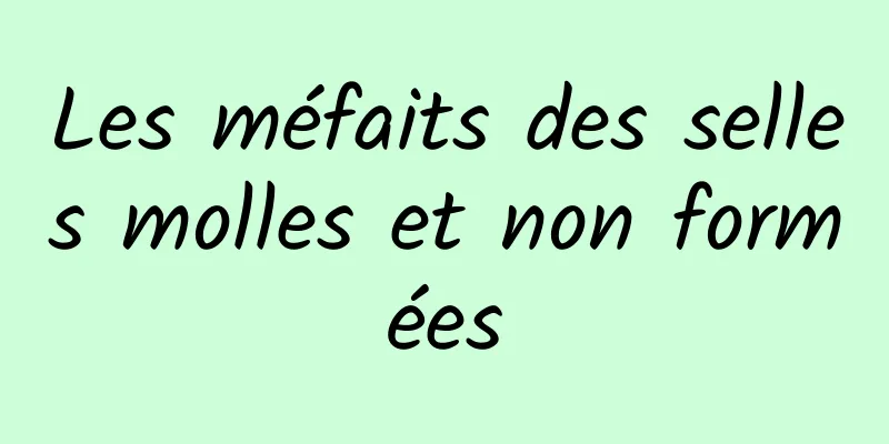 Les méfaits des selles molles et non formées