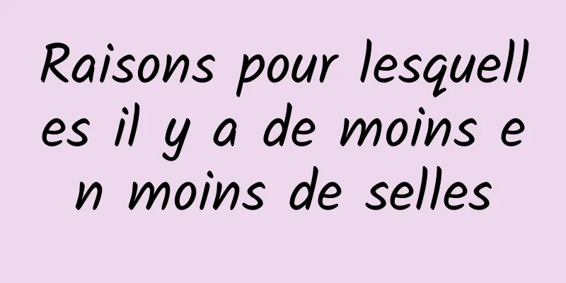 Raisons pour lesquelles il y a de moins en moins de selles