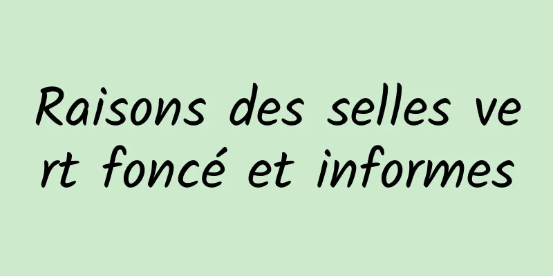 Raisons des selles vert foncé et informes