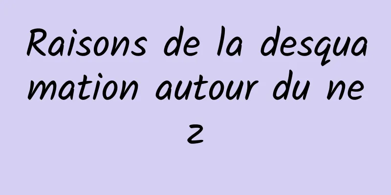 Raisons de la desquamation autour du nez