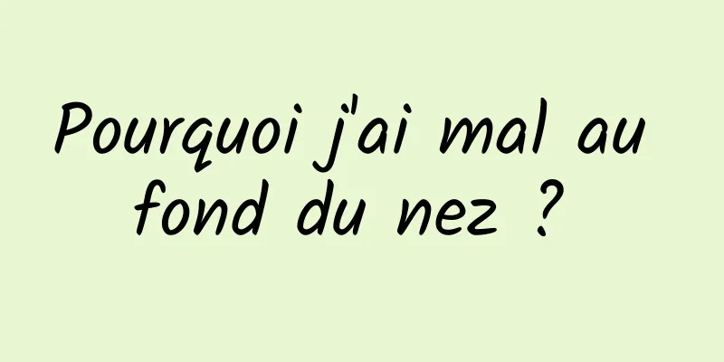 Pourquoi j'ai mal au fond du nez ? 