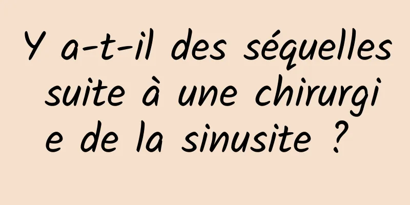 Y a-t-il des séquelles suite à une chirurgie de la sinusite ? 