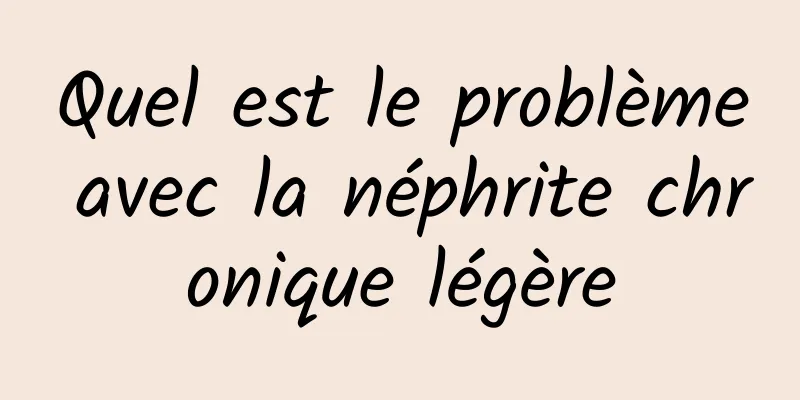 Quel est le problème avec la néphrite chronique légère