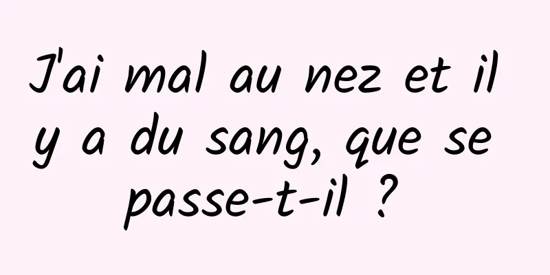 J'ai mal au nez et il y a du sang, que se passe-t-il ? 