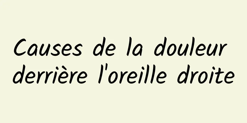 Causes de la douleur derrière l'oreille droite