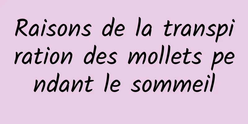 Raisons de la transpiration des mollets pendant le sommeil