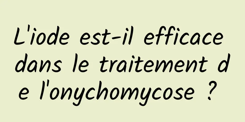 L'iode est-il efficace dans le traitement de l'onychomycose ? 