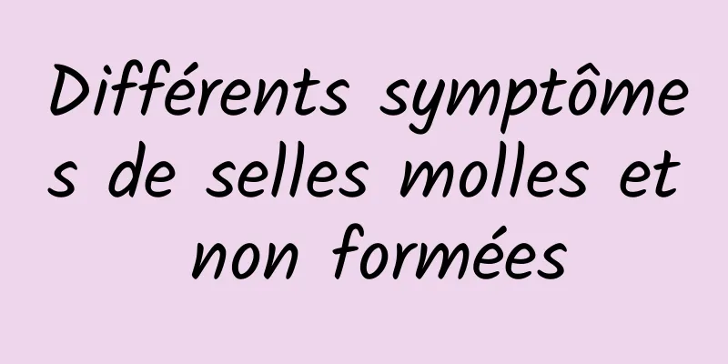 Différents symptômes de selles molles et non formées