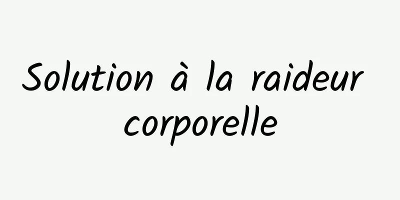 Solution à la raideur corporelle