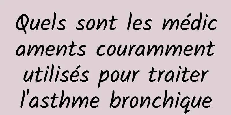 Quels sont les médicaments couramment utilisés pour traiter l'asthme bronchique