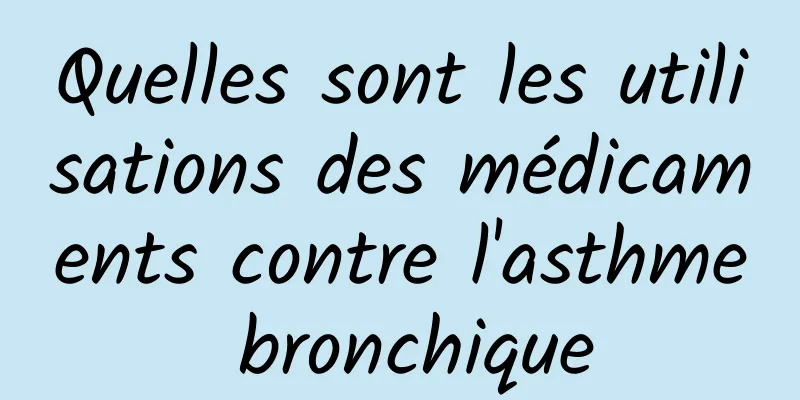 Quelles sont les utilisations des médicaments contre l'asthme bronchique