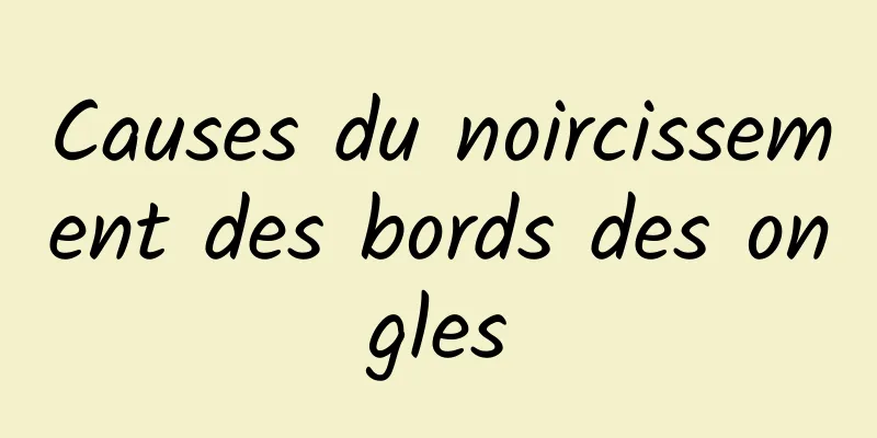 Causes du noircissement des bords des ongles