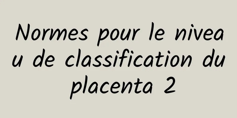 Normes pour le niveau de classification du placenta 2